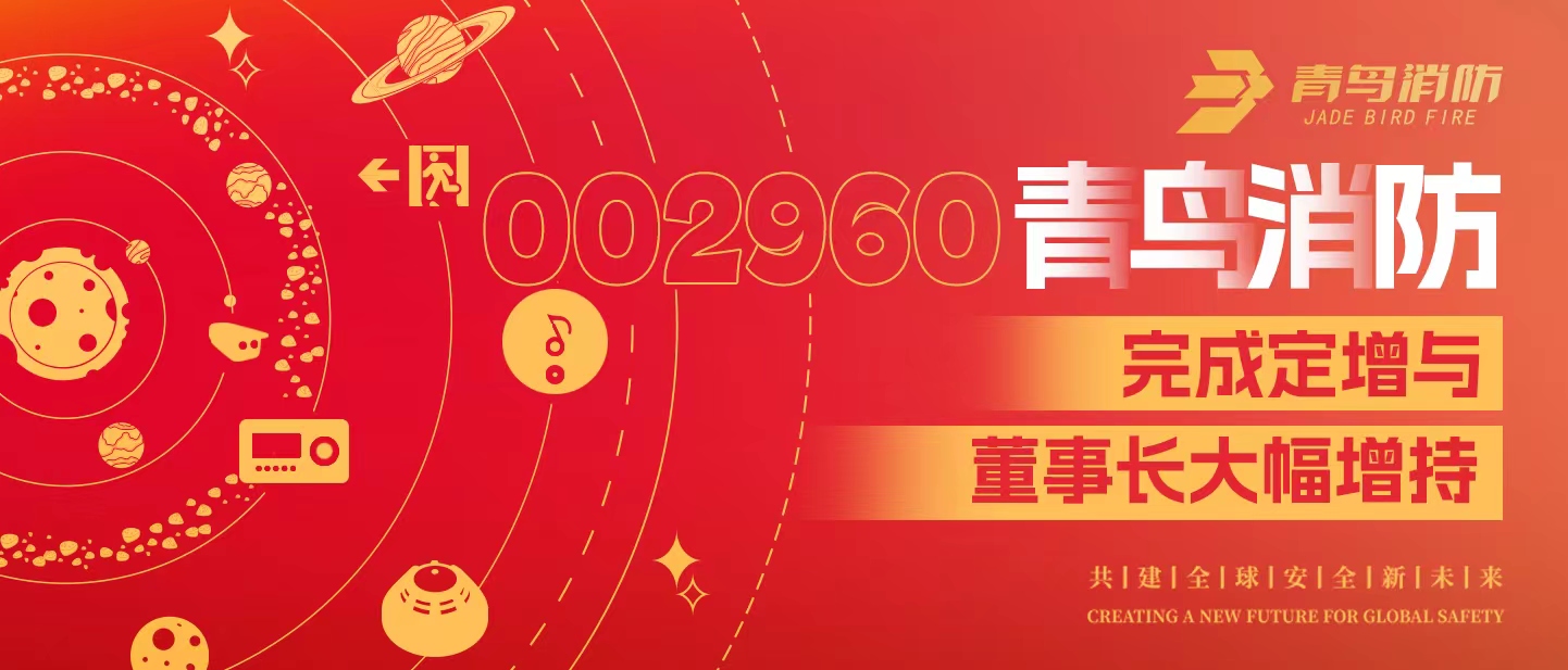 定增與大幅增持，構(gòu)建青鳥消防行穩(wěn)致遠發(fā)展新格局&mdash;&mdash;定增完滿落地！董事長大幅增持，躬身入局、志在長遠！