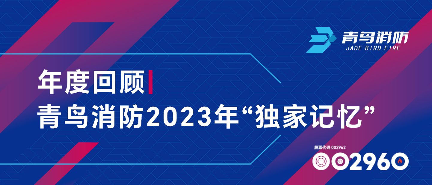 年度回顧 | 青鳥(niǎo)消防2023年&ldquo;獨(dú)家記憶&rdquo;