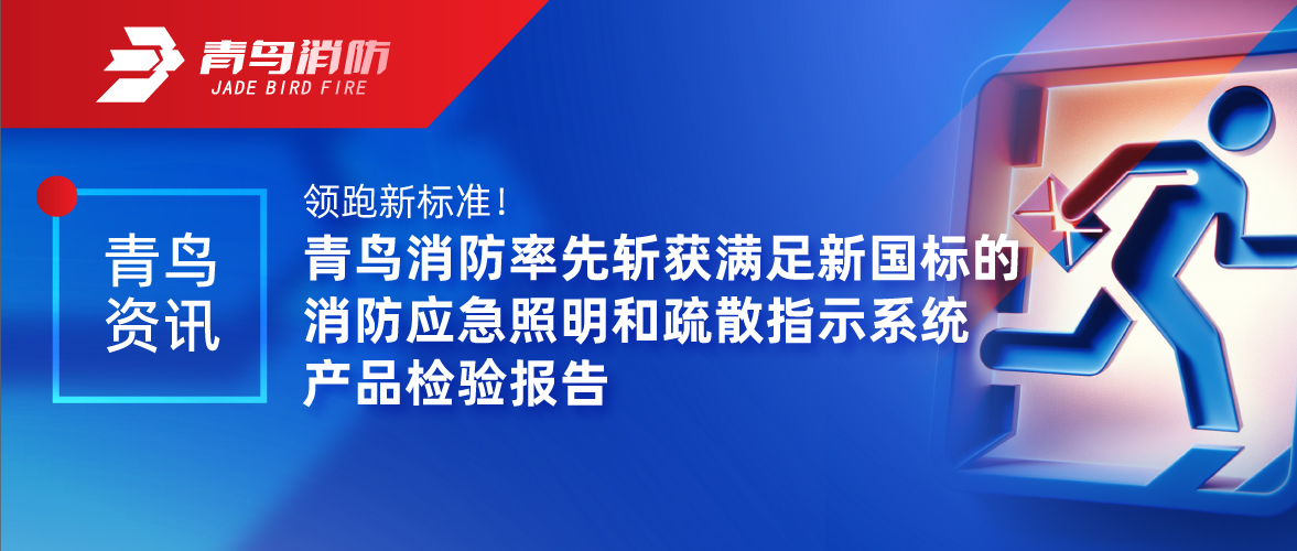 青鳥(niǎo)資訊 | 領(lǐng)跑新標(biāo)準(zhǔn)！青鳥(niǎo)消防率先斬獲滿足新國(guó)標(biāo)的消防應(yīng)急照明和疏散指示系統(tǒng)產(chǎn)品檢驗(yàn)報(bào)告