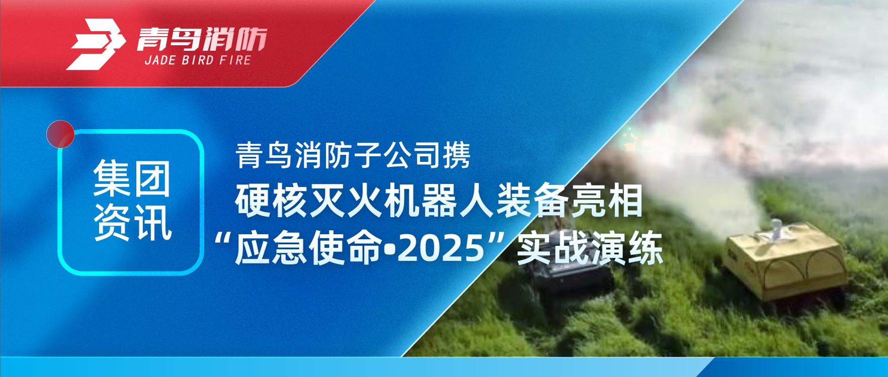 集團資訊 | 青鳥消防子公司攜硬核滅火機器人裝備亮相“應急使命?2025”實戰(zhàn)演練