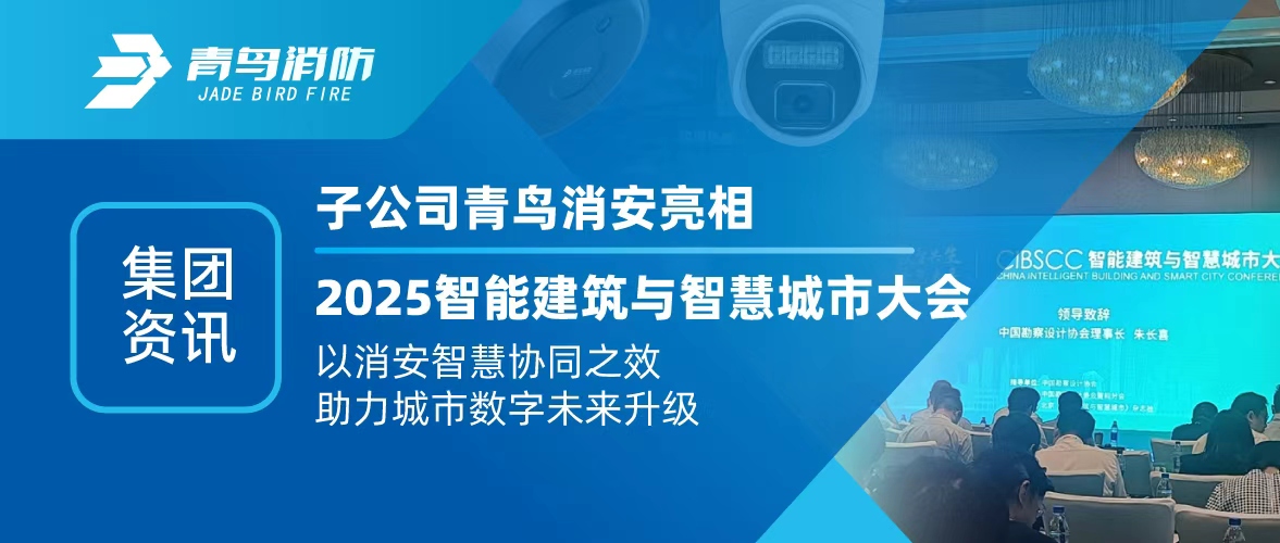集團(tuán)資訊 | 子公司青鳥消安亮相2025智能建筑與智慧城市大會(huì)：以消安智慧協(xié)同之效，助力城市數(shù)字未來升級(jí)
