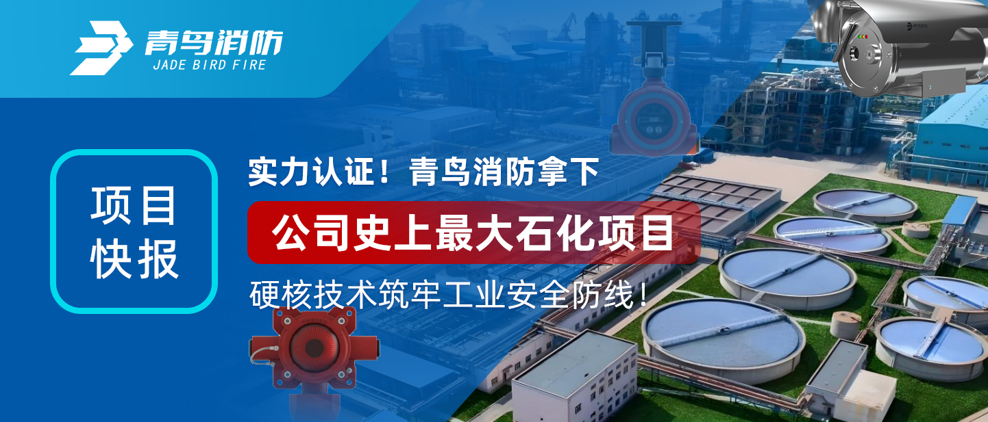 項(xiàng)目快報(bào) | 實(shí)力認(rèn)證！青鳥(niǎo)消防拿下公司史上最大石化項(xiàng)目，硬核技術(shù)筑牢工業(yè)安全防線！