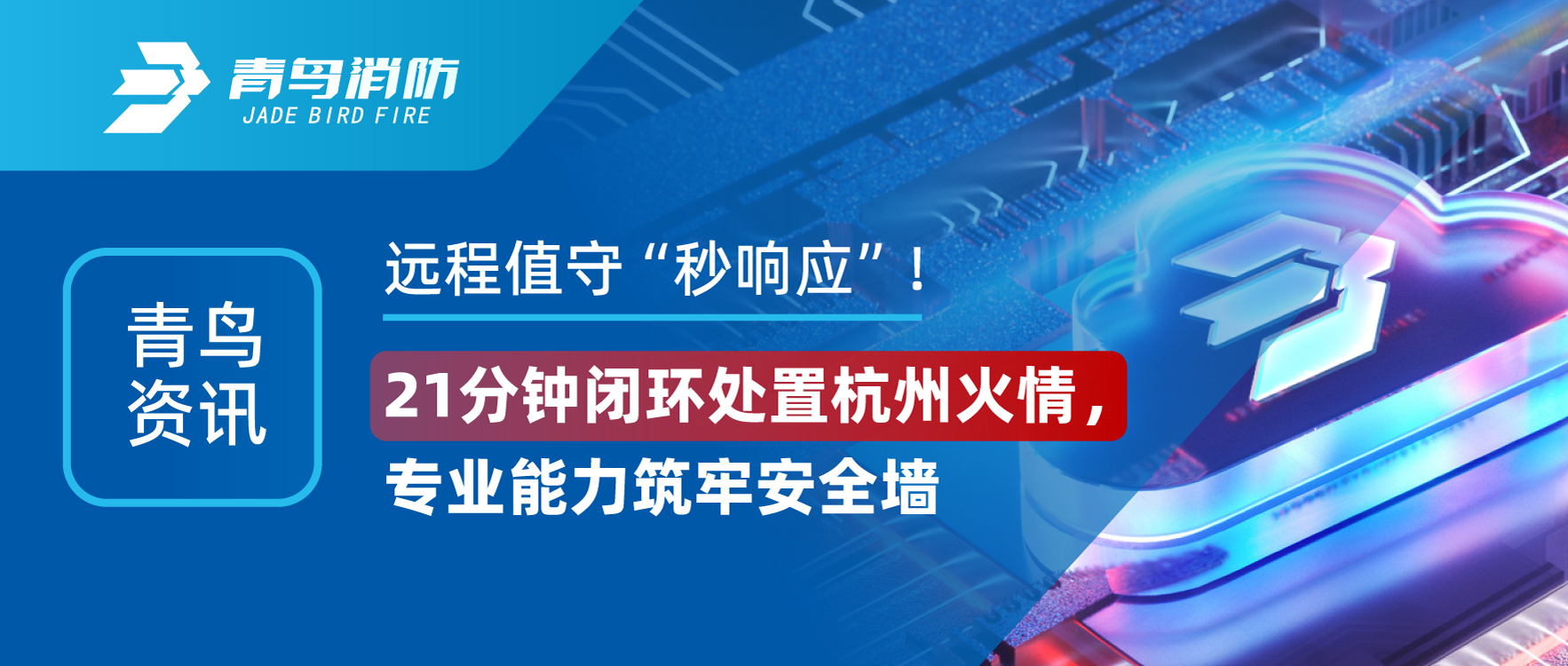 青鳥(niǎo)資訊 | 遠(yuǎn)程值守&ldquo;秒響應(yīng)&rdquo;！21分鐘閉環(huán)處置杭州火情，專(zhuān)業(yè)能力筑牢安全墻